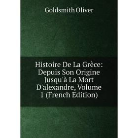 

Книга Histoire De La Grèce: Depuis Son Origine Jusqu'à La Mort D'alexandre, Volume 1 (French Edition)