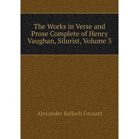 

Книга The Works in Verse and Prose Complete of Henry Vaughan, Silurist, Volume 3