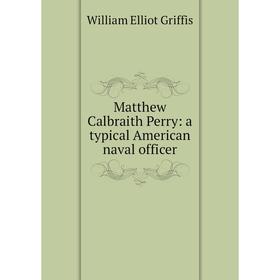 

Книга Matthew Calbraith Perry: a typical American naval officer