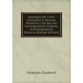 

Книга Apologia Del Libro Intitolato Il Gesuita Moderno: Con Alcune Considerazioni Intorno Al Risorgimento Italiano (Italian Edition)