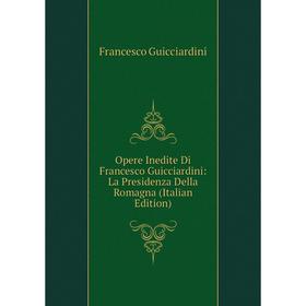 

Книга Opere Inedite Di Francesco Guicciardini: La Presidenza Della Romagna