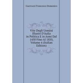 

Книга Vite Degli Uomini Illustri D'italia in Politica E in Armi Dal 1450 Fino Al 1850, Volume 4 (Italian Edition)