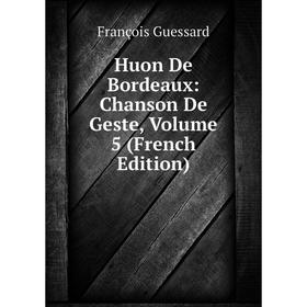 

Книга Huon De Bordeaux: Chanson De Geste, Volume 5 (French Edition)