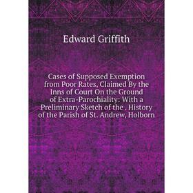 

Книга Cases of Supposed Exemption from Poor Rates, Claimed By the Inns of Court On the Ground of Extra-Parochiality: With a Preliminary Sketch of the.