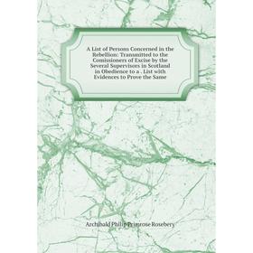 

Книга A List of Persons Concerned in the Rebellion: Transmitted to the Comissioners of Excise by the Several Supervisors in Scotland in Obedience to a