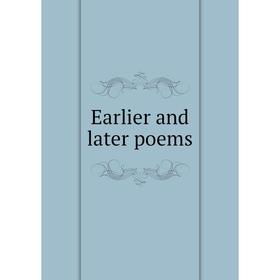 

Книга Earlier and later poems