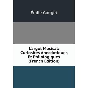 

Книга L'argot Musical: Curiosités Anecdotiques Et Philologiques