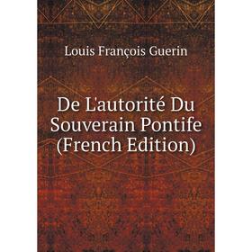 

Книга De L'autorité Du Souverain Pontife (French Edition)