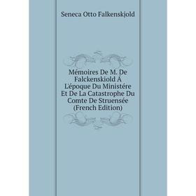 

Книга Mémoires De M De Falckenskiold Á L'époque Du Ministére Et De La Catastrophe Du Comte De Struensée