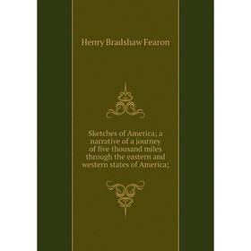 

Книга Sketches of America; a narrative of a journey of five thousand miles through the eastern and western states of America
