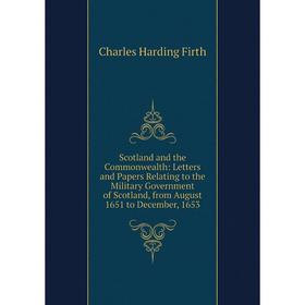 

Книга Scotland and the Commonwealth: Letters and Papers Relating to the Military Government of Scotland, from August 1651 to December, 1653
