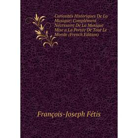 

Книга Curiosités Historiques De La Musique: Complément Nécessaire De La Musique Mise a La Portée De Tout Le Monde (French Edition)