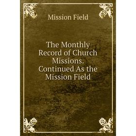 

Книга The Monthly Record of Church Missions. Continued As the Mission Field
