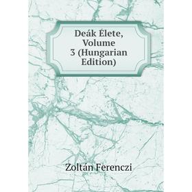 

Книга Deák Élete, Volume 3 (Hungarian Edition)