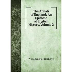 

Книга The Annals of England: An Epitome of English History, Volume 2