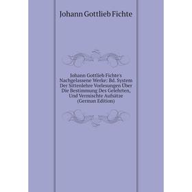 

Книга Johann Gottlieb Fichte's Nachgelassene Werke: Bd. System Der Sittenlehre Vorlesungen Über Die Bestimmung Des Gelehrten, Und Vermischte Aufsätze