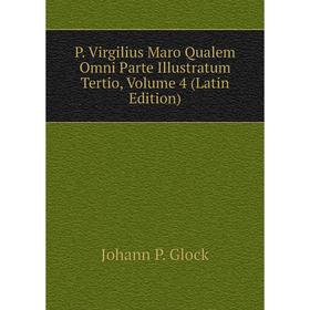 

Книга P Virgilius Maro Qualem Omni Parte Illustratum Tertio, Volume 4