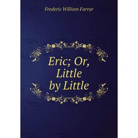 

Книга Eric; Or, Little by Little
