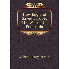 

Книга How England Saved Europe: The War in the Peninsula