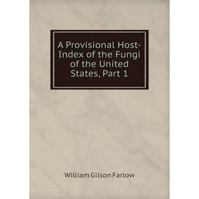

Книга A Provisional Host-Index of the Fungi of the United States, Part 1