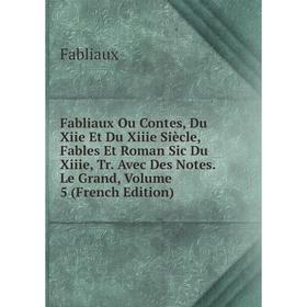 

Книга Fabliaux Ou Contes, Du Xiie Et Du Xiiie Siècle, Fables Et Roman Sic Du Xiiie, Tr. Avec Des Notes. Le Grand, Volume 5 (French Edition)