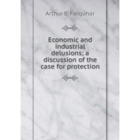 

Книга Economic and industrial delusions; a discussion of the case for protection