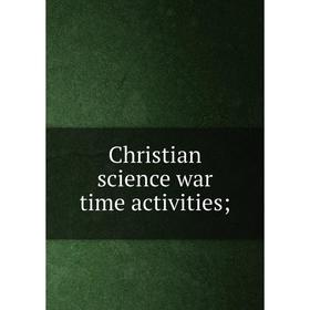 

Книга Christian science war time activities