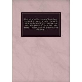 

Книга Historical collections of Louisiana, embracing many rare and valuable documents relating to the natural, civil and political history of that sta