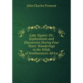 

Книга Lake Ngami: or Explorations and Discoveries During Four Years' Wanderings in the Wilds of Southwestern Africa