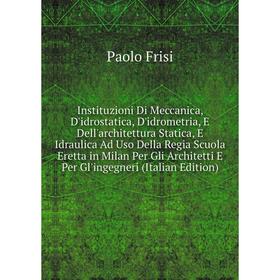 

Книга Instituzioni Di Meccanica, D'idrostatica, D'idrometria, E Dell'architettura Statica, E Idraulica Ad Uso Della Regia Scuola Eretta in Milan Per G