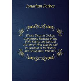

Книга Eleven Years in Ceylon: Comprising Sketches of the Field Sports and Natural History of That Colony, and an Account of Its History and Antiquitie