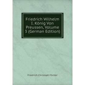 

Книга Friedrich Wilhelm I. König Von Preussen, Volume 3 (German Edition)