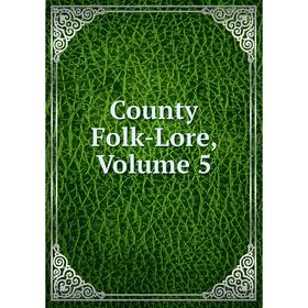 

Книга County Folk-Lore, Volume 5