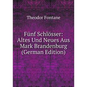 

Книга Fünf Schlösser: Altes Und Neues Aus Mark Brandenburg (German Edition)