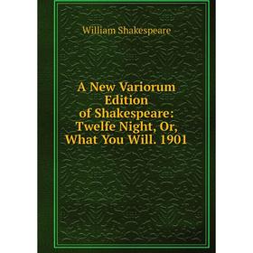 

Книга A New Variorum Edition of Shakespeare: Twelfe Night, Or, What You Will. 1901