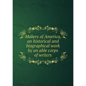 

Книга Makers of America, an historical and Biographical work by an able corps of writers
