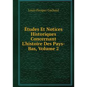 

Книга Études Et Notices Historiques Concernant L'histoire Des Pays-Bas, Volume 2