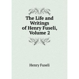 

Книга The Life and Writings of Henry Fuseli, Volume 2