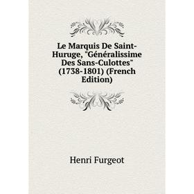 

Книга Le Marquis De Saint-Huruge, Généralissime Des Sans-Culottes (1738-1801)