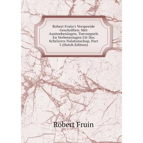 

Книга Robert Fruin's Verspreide Geschriften: Met Aanteekeningen, Toevoegsels En Verbeteringen Uit Des Schrijvers Nalatenschap, Part 3 (Dutch Edition)