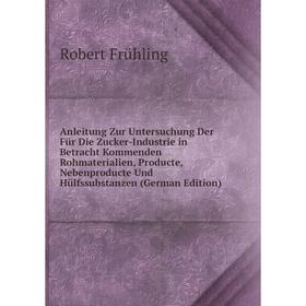

Книга Anleitung Zur Untersuchung Der Für Die Zucker-Industrie in Betracht Kommenden Rohmaterialien, Producte, Nebenproducte Und Hülfssubstanzen (Germa
