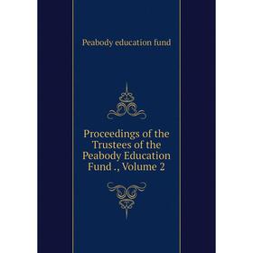 

Книга Proceedings of the Trustees of the Peabody Education Fund., Volume 2