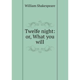 

Книга Twelfe night: or, What you will