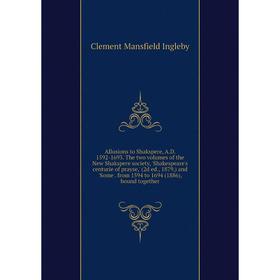 

Книга Allusions to Shakspere, A.D. 1592-1693. The two volumes of the New Shakspere society, 'Shakespeare's centurie of prayse,' (2d ed., 1879,) and 'S