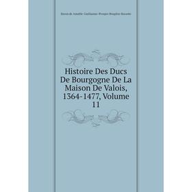 

Книга Histoire Des Ducs De Bourgogne De La Maison De Valois, 1364-1477, Volume 11