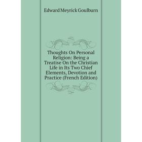 

Книга Thoughts On Personal Religion: Being a Treatise On the Christian Life in Its Two Chief Elements, Devotion and Practice (French Edition)