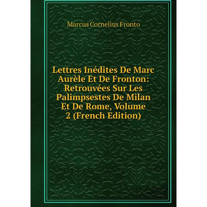 фото Книга lettres inédites de marc aurèle et de fronton: retrouvées sur les palimpsestes de milan et de rome, volume 2 nobel press