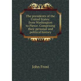 

Книга The presidents of the United States: from Washington to Pierce. Comprising their personal and political history