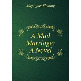 

Книга A Mad Marriage: A Novel
