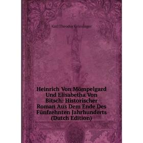 

Книга Heinrich Von Mömpelgard Und Elisabetha Von Bitsch: Historischer Roman Aus Dem Ende Des Fünfzehnten Jahrhunderts (Dutch Edition)